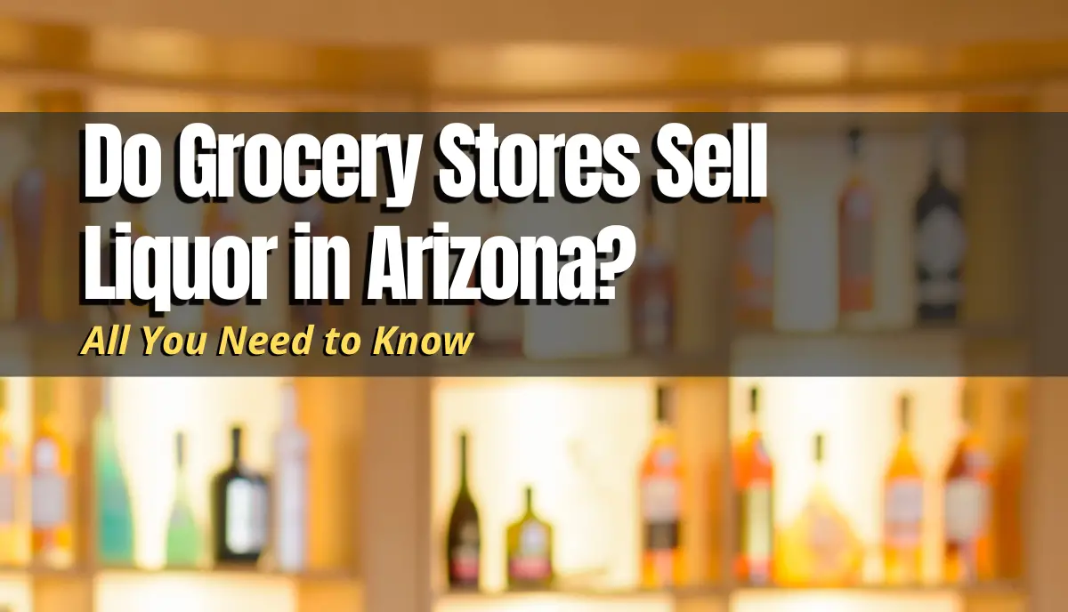 Do Grocery Stores Sell Liquor in Arizona? answered