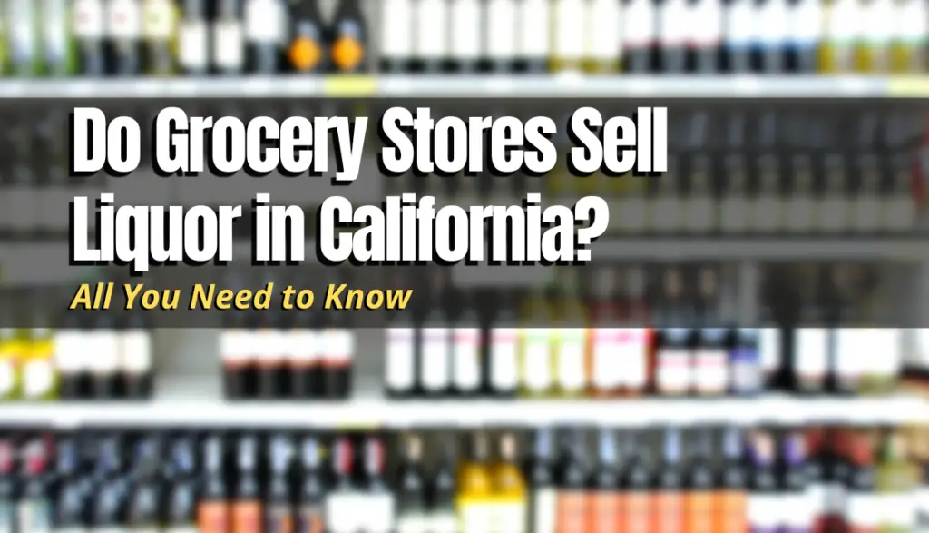 Do Grocery Stores Sell Liquor in California? Shopping Foodie