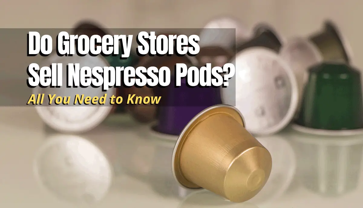 Do Grocery Stores Sell Nespresso Pods