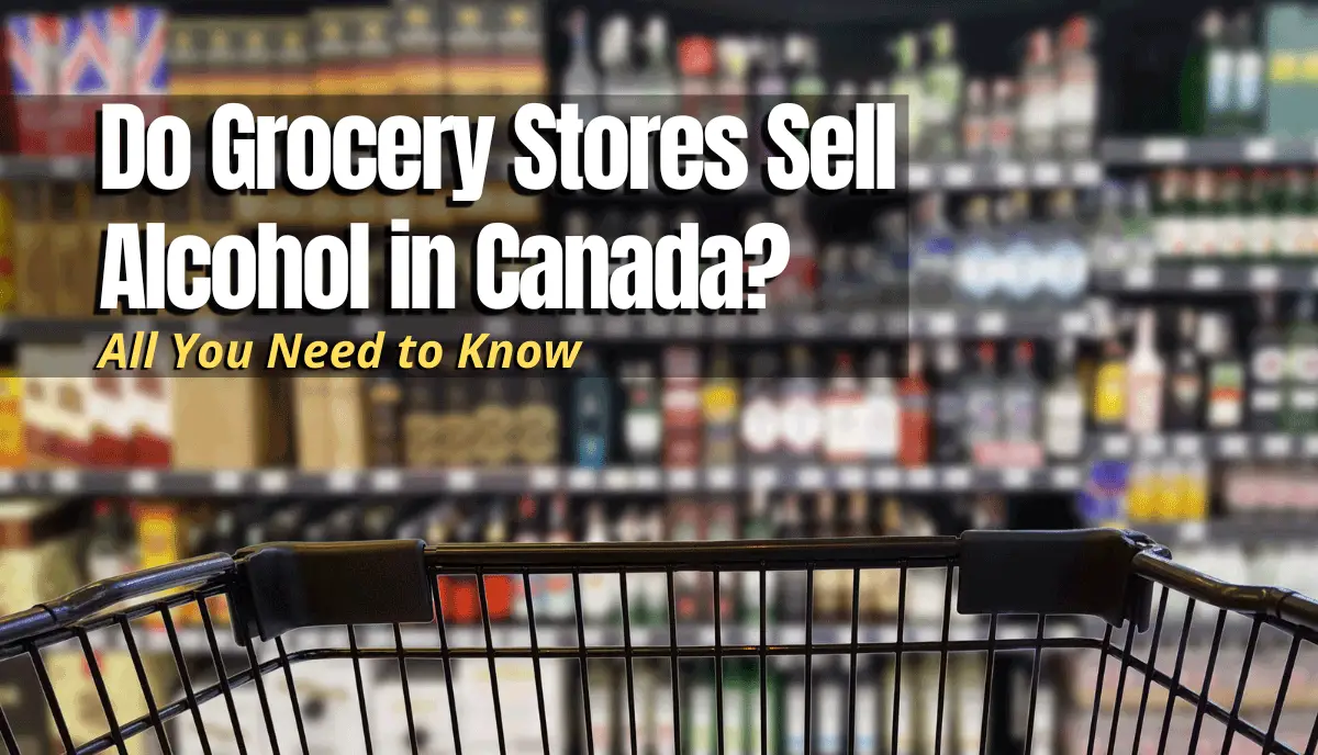 Do Grocery Stores Sell Alcohol in Canada?
