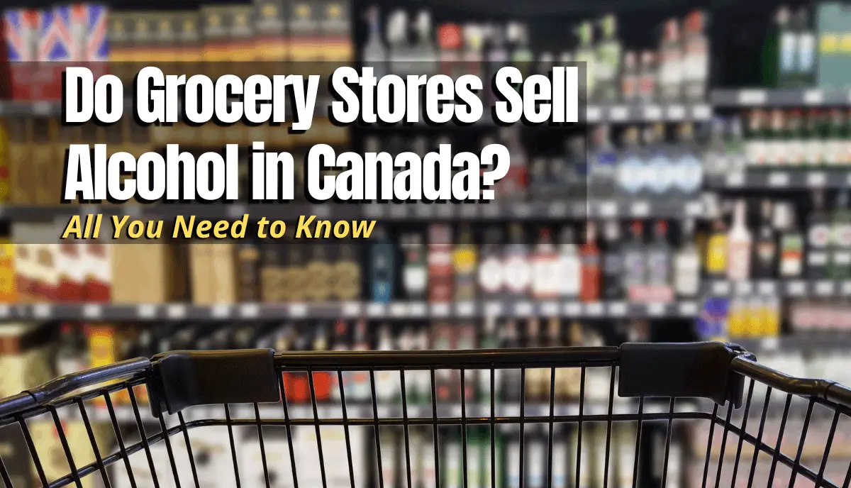 Do Grocery Stores Sell Alcohol in Canada? Shopping Foodie