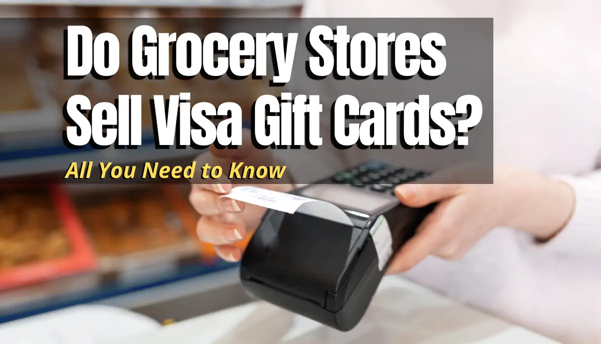 Do Grocery Stores Sell Visa Gift Cards? Answered!