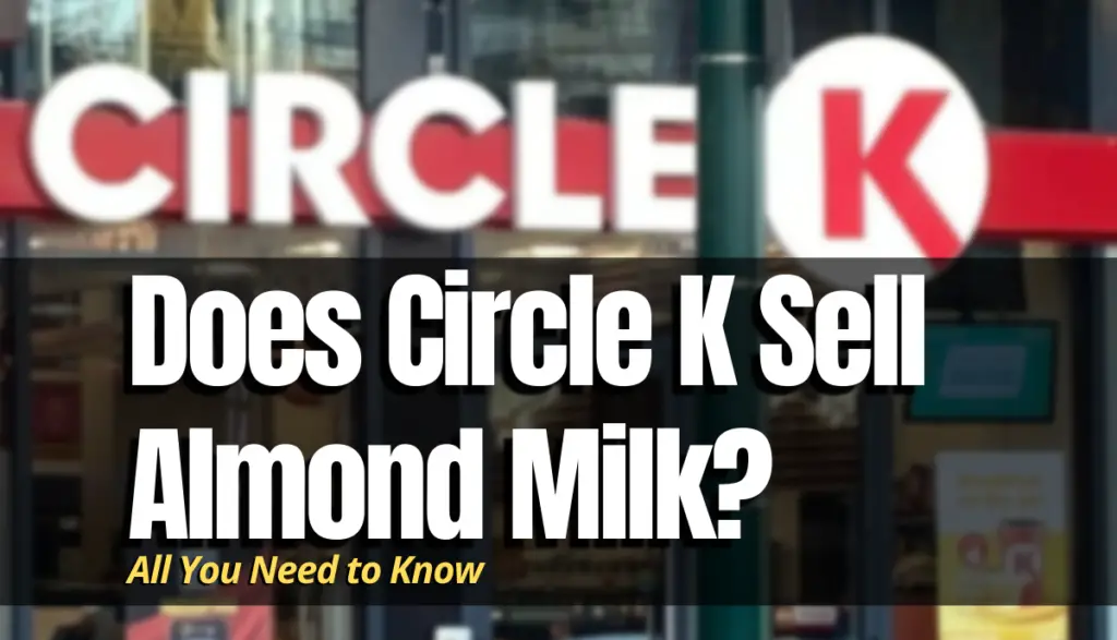 Does Circle K Sell Almond Milk? Shopping Foodie