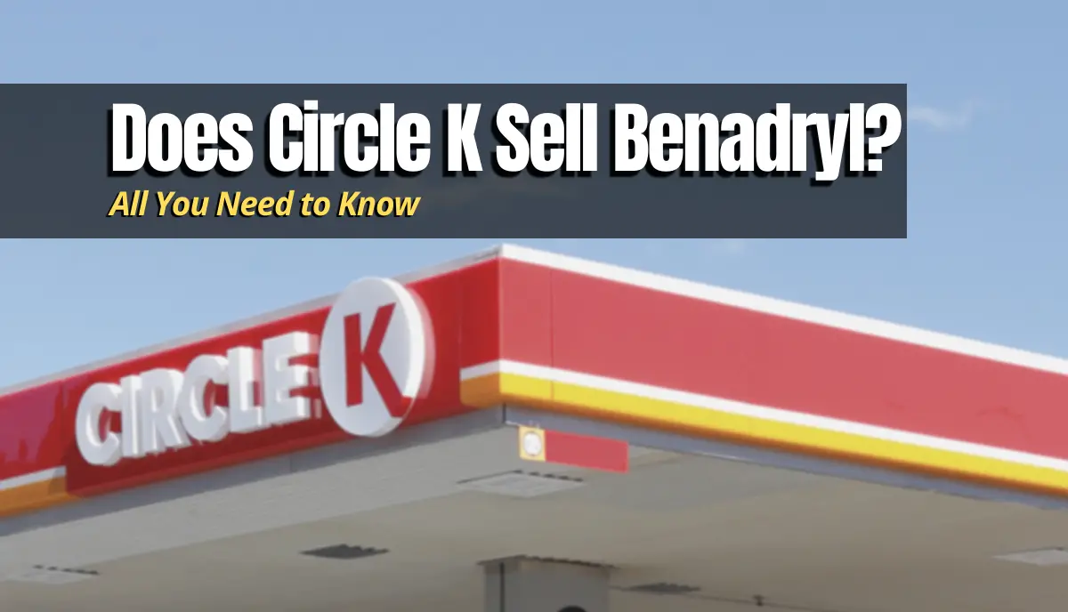 Does Circle K Sell Benadryl? answered!