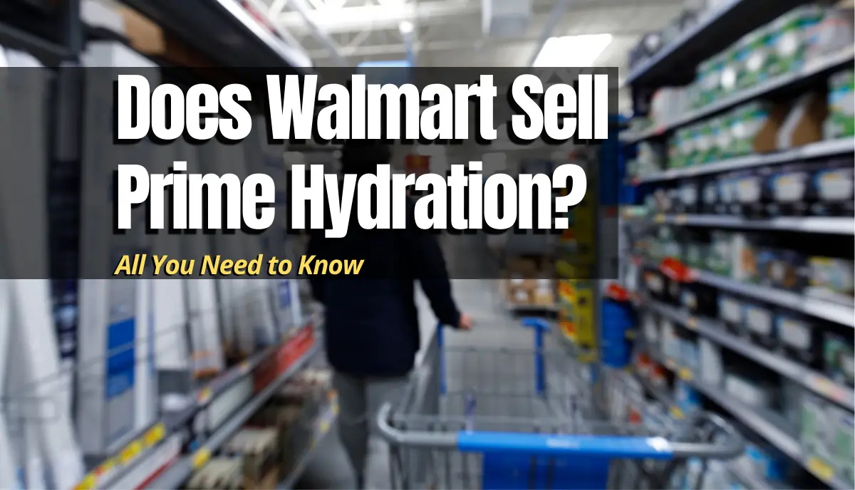 Does Walmart Sell Prime Hydration? answered