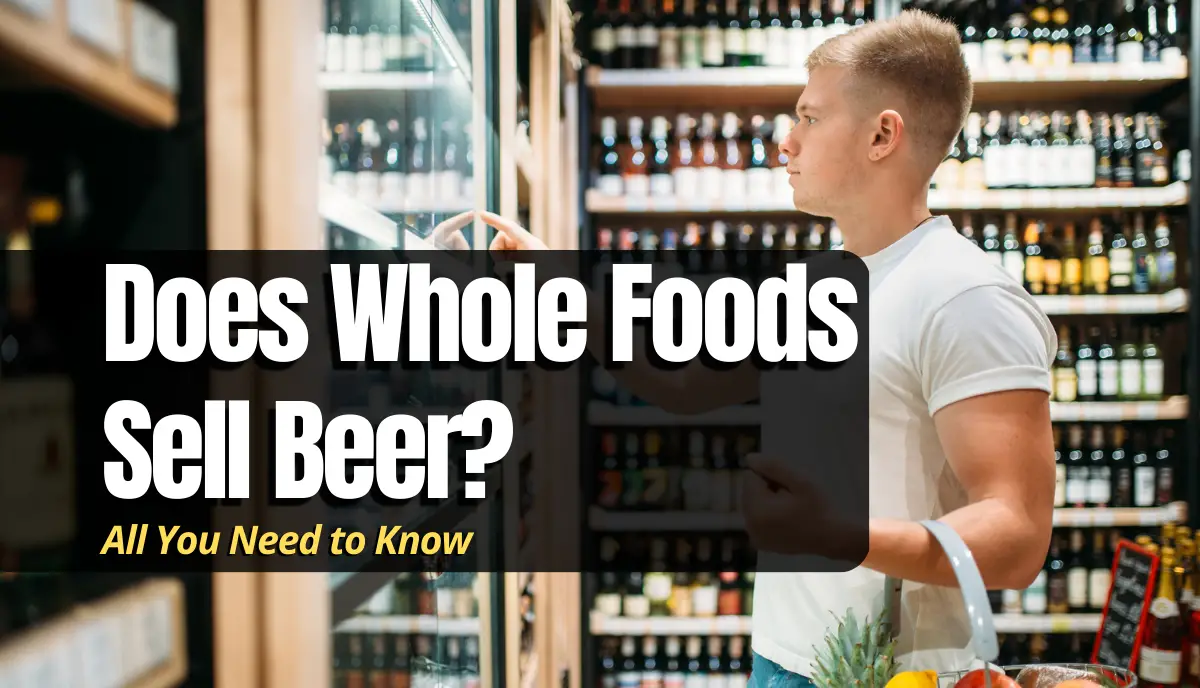Does Whole Foods Sell Beer? answered!