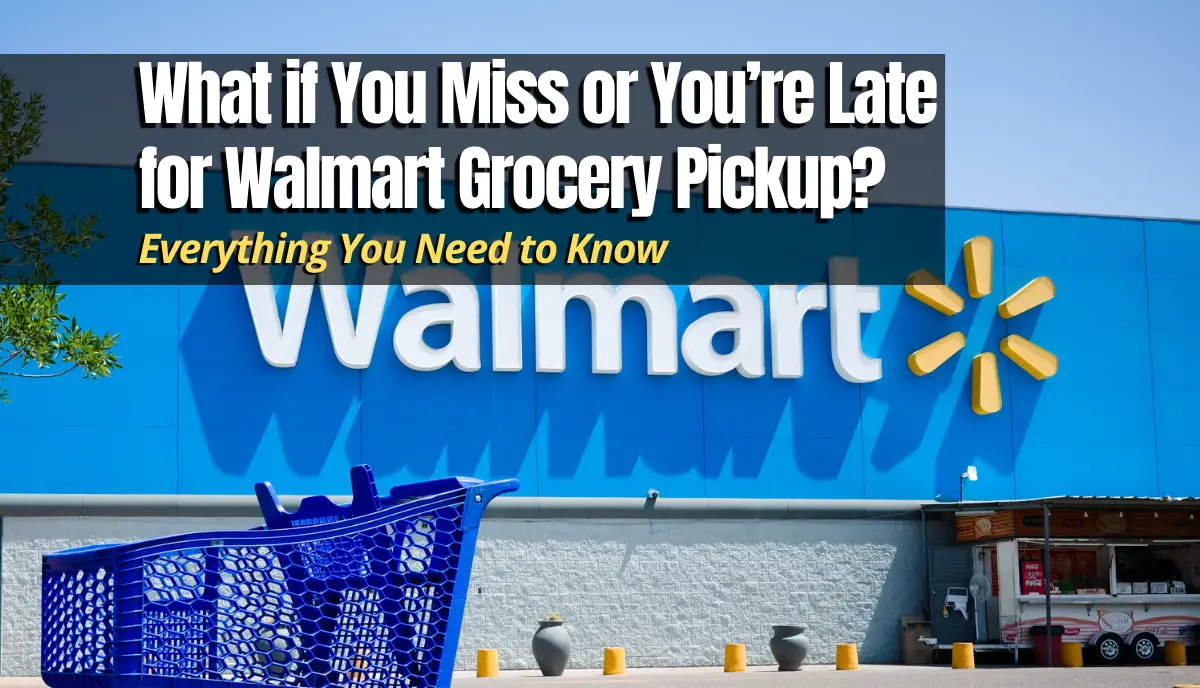 What if You Miss or You’re Late for Walmart Grocery Pickup? answered
